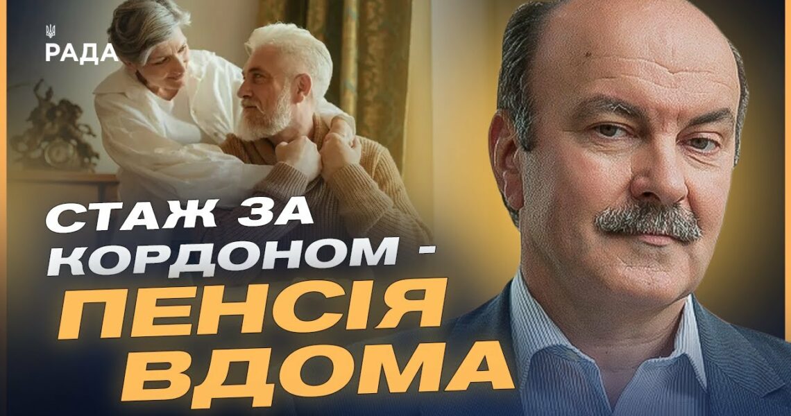 СТАЖ ЗА КОРДОНОМ – ПЕНСІЯ ВДОМА: Що змінив уряд і як це працює | Михайло Цимбалюк