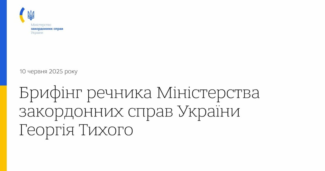Брифінг речника МЗС України Георгія Тихого • 10 червня