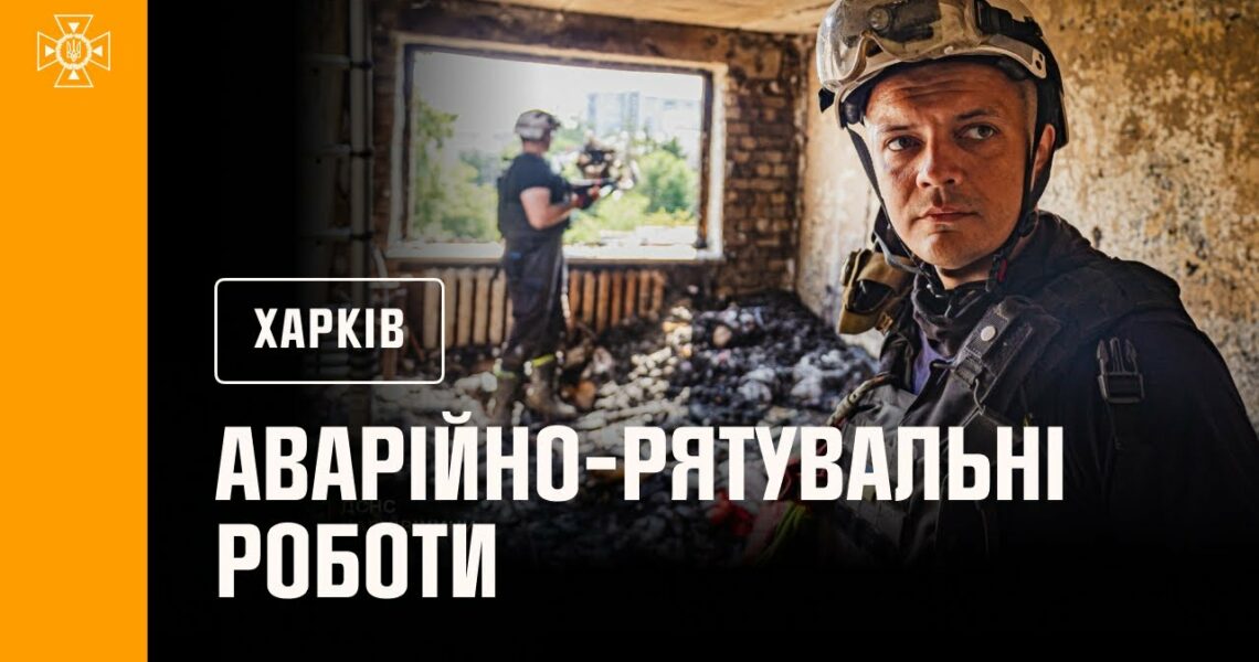 Харків: тривають аварійно-рятувальні роботи та розбір завалів на зруйнованих житлових будинках