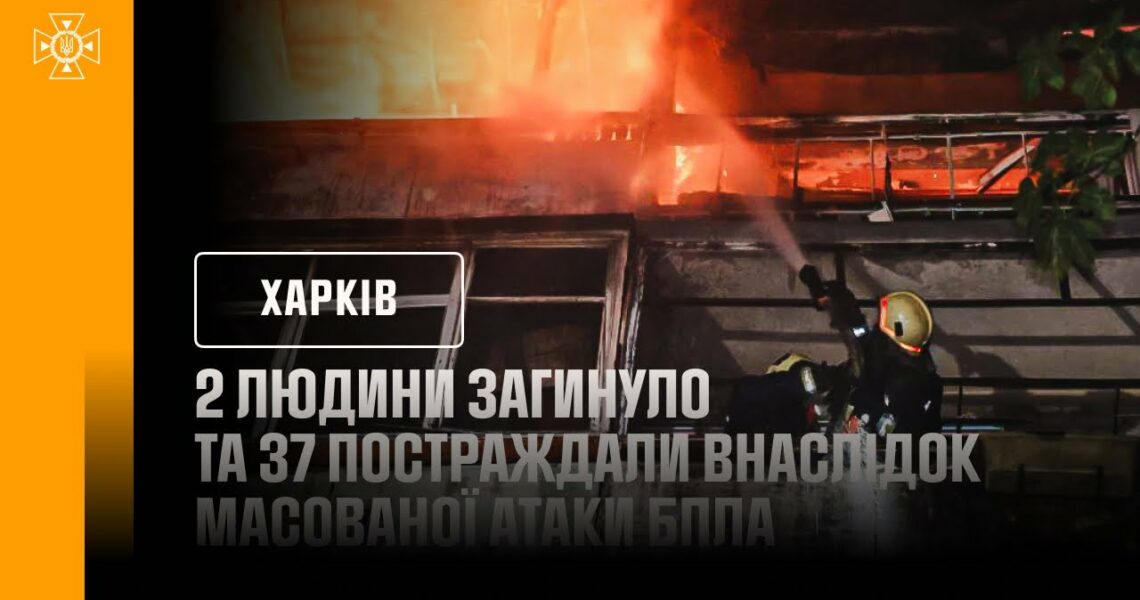 Харків: 2 людини загинуло та 37 постраждали внаслідок масованої атаки БпЛА